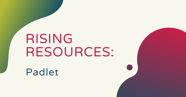 Rising Resources | Promoting Collaboration with Padlet