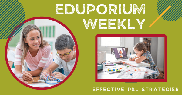 Eduporium Weekly | Strategies for Effective PBL Instruction