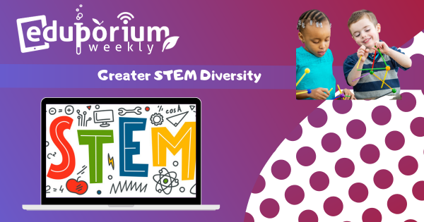 Eduporium Weekly | Achieving Greater Diversity in STEM