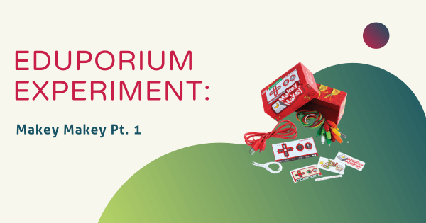 Eduporium Experiment | Makey Makey Pt. 1