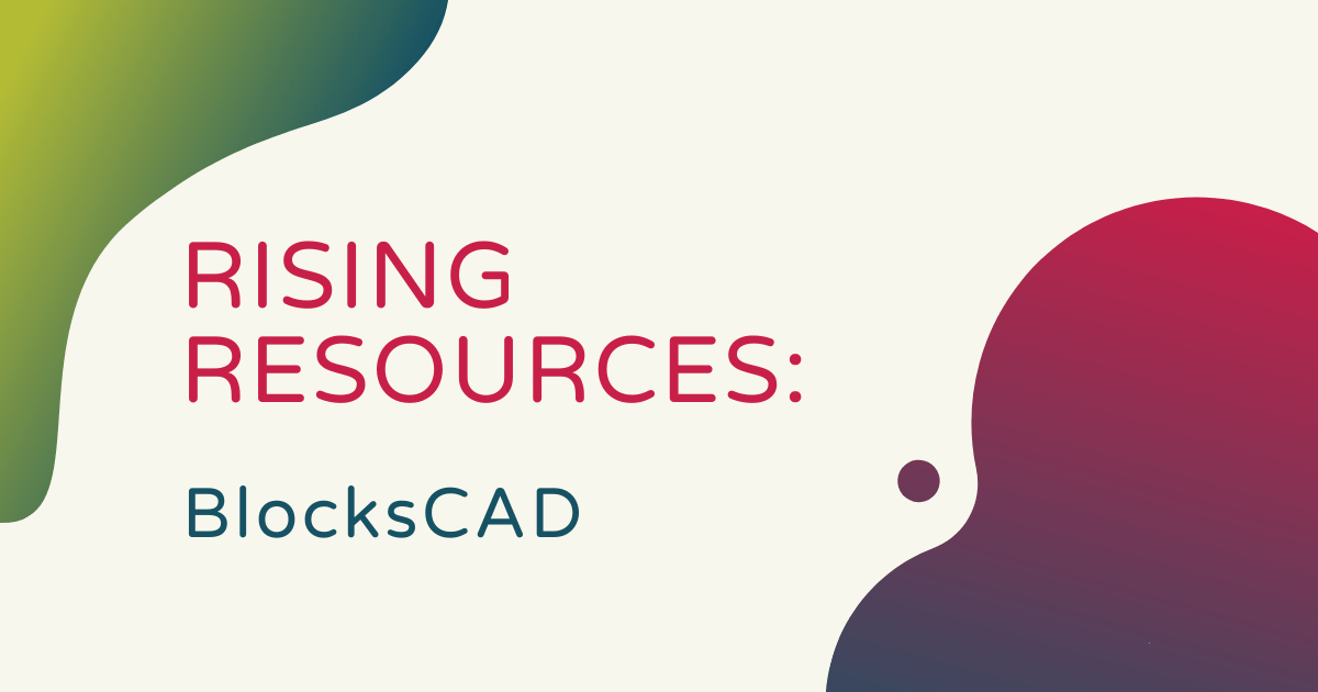 Rising Resources | BlocksCAD for 3D Modeling